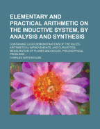 Elementary and Practical Arithmetic on the Inductive System, by Analysis and Synthesis: Containing Lucid Demonstrations of the Rules, Arithmetical Improvements, and Curiosities, Mensuration of Planes and Solids, Philosophical Problems - Waterhouse, Charles