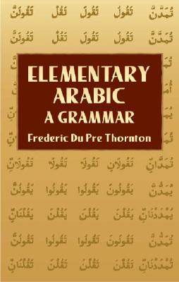 Elementary Arabic: A Grammar - Du Pre Thornton, Frederic, and Nicholson, Reynold Alleyne, Professor (Editor)