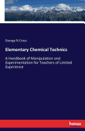 Elementary Chemical Technics: A Handbook of Manipulation and Experimentation for Teachers of Limited Experience