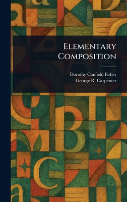 Elementary Composition - Fisher, Dorothy Canfield, and Carpenter, George R (George Rice)