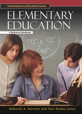 Elementary Education: A Reference Handbook - Harmon, Deborah, and Jones, Toni