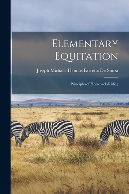 Elementary Equitation: Principles of Horseback-Riding - de Souza, Joseph Michal Thomas Barrett