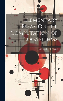 Elementary Essay On the Computation of Logarithms - Young, John Radford