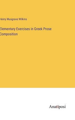 Elementary Exercises in Greek Prose Composition - Wilkins, Henry Musgrave