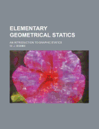 Elementary Geometrical Statics: An Introduction to Graphic Statics