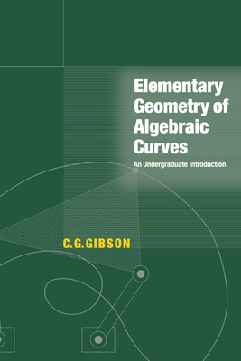 Elementary Geometry of Algebraic Curves: An Undergraduate Introduction - Gibson, C. G.