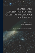 Elementary Illustrations of the Celestial Mechanics of Laplace: Part the First, Comprehending the First Book
