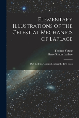 Elementary Illustrations of the Celestial Mechanics of Laplace: Part the First, Comprehending the First Book - Laplace, Pierre Simon, and Young, Thomas