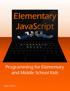 Elementary JavaScript: Programming for Elementary and Middle School Kids