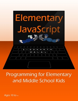 Elementary JavaScript: Programming for Elementary and Middle School Kids - Dalal, Siddharth