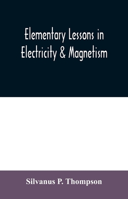 Elementary lessons in electricity & magnetism - P Thompson, Silvanus