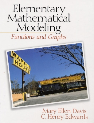 Elementary Mathematical Modeling: Functions and Graphs - Davis, Mary Ellen, and Edwards, Henry, and Edwards, C Henry