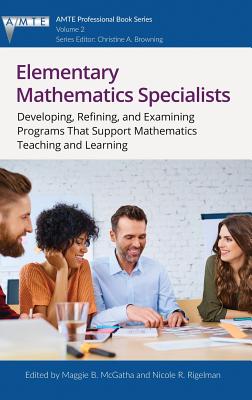 Elementary Mathematics Specialists: Developing, Refining, and Examining Programs That Support Mathematics Teaching and Learning - McGatha, Maggie B (Editor), and Rigelman, Nicole R (Editor)