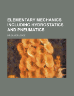 Elementary Mechanics Including Hydrostatics and Pneumatics