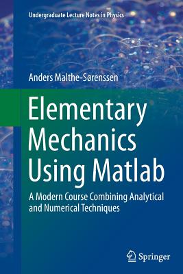 Elementary Mechanics Using MATLAB: A Modern Course Combining Analytical and Numerical Techniques - Malthe-Srenssen, Anders