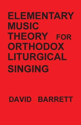 Elementary Music Theory for Orthodox Liturgical Singing - Barrett, David, Prof.