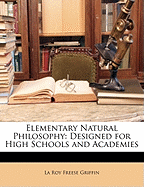 Elementary Natural Philosophy: Designed for High Schools and Academies