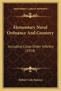 Elementary Naval Ordnance And Gunnery: Including Close-Order Infantry (1918)