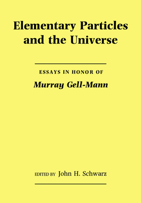 Elementary Particles and the Universe: Essays in Honor of Murray Gell-Mann - Schwarz, John H (Editor)