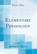 Elementary Physiology (Classic Reprint)