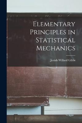 Elementary Principles in Statistical Mechanics - Gibbs, Josiah Willard