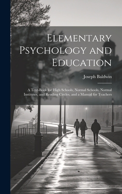 Elementary Psychology and Education; a Text-book for High Schools, Normal Schools, Normal Institutes, and Reading Circles, and a Manual for Teachers - Baldwin, Joseph