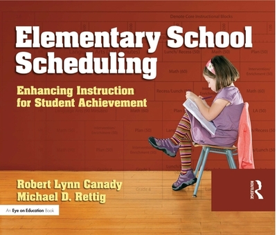 Elementary School Scheduling: Enhacing Instruction for Student Achievement - Rettig, Michael D, and Canady, Robert Lynn