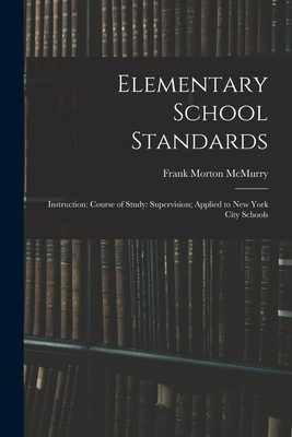 Elementary School Standards: Instruction: Course of Study: Supervision; Applied to New York City Schools - McMurry, Frank Morton 1862-