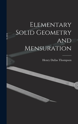 Elementary Solid Geometry and Mensuration - Thompson, Henry Dallas