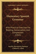 Elementary Spanish Grammar: With Practical Exercises For Reading, Conversation, And Composition (1915)