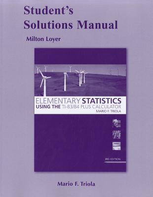 Elementary Statistics Using the T1-83/84 Plus Calculator, Student's Solutions Manual - Loyer, Milton F
