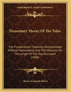 Elementary Theory of the Tides: The Fundamental Theorems Demonstrated Without Mathematics, and the Influence on the Length of the Day Discussed