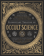 Elementary Treatise of Occult Science: Understanding the Theories and Symbols Used by the Ancients, the Alchemists, the Astrologers, the Freemasons & the Kabbalists