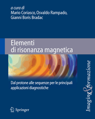 Elementi Di Risonanza Magnetica: Dal Protone Alle Sequenze Per Le Principali Applicazioni Diagnostiche - Coriasco, Mario (Editor), and Rampado, Osvaldo (Editor), and Bradac, Gianni Boris (Editor)