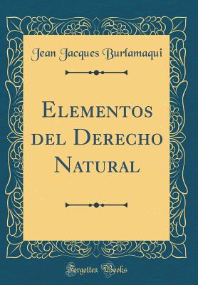 Elementos del Derecho Natural (Classic Reprint) - Burlamaqui, Jean Jacques