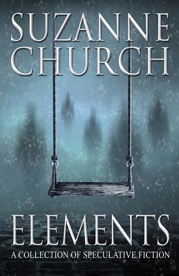 Elements: A Collection of Speculative Fiction - Church, Suzanne