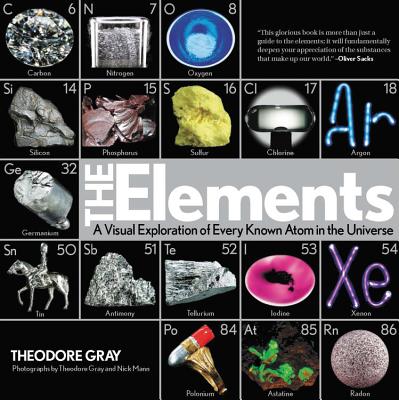 Elements: A Visual Exploration of Every Known Atom in the Universe, Book 1 of 3 - Gray, Theodore, and Mann, Nick (Photographer)
