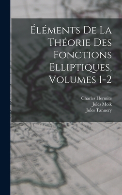 Elements de La Theorie Des Fonctions Elliptiques, Volumes 1-2 - Tannery, Jules, and Molk, Jules