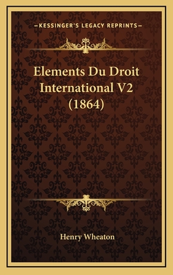 Elements Du Droit International V2 (1864) - Wheaton, Henry
