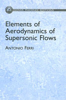 Elements of Aerodynamics of Supersonic Flows - Ferri, Antonio