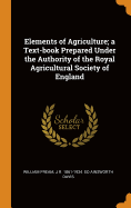 Elements of Agriculture; A Text-Book Prepared Under the Authority of the Royal Agricultural Society of England