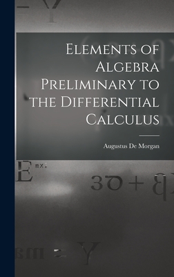 Elements of Algebra Preliminary to the Differential Calculus - de Morgan, Augustus
