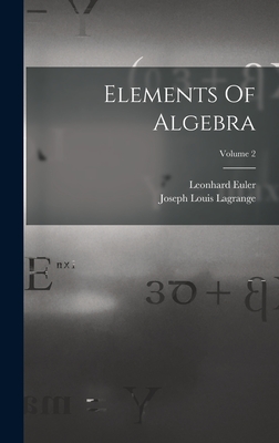 Elements Of Algebra; Volume 2 - Euler, Leonhard, and Joseph Louis Lagrange (Creator)