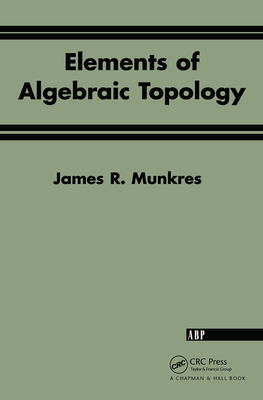 Elements Of Algebraic Topology - Munkres, James R., and Munkres, James W