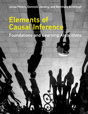Elements of Causal Inference: Foundations and Learning Algorithms - Peters, Jonas, and Janzing, Dominik, and Schlkopf, Bernhard