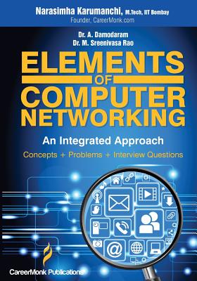 Elements of Computer Networking: An Integrated Approach (Concepts, Problems and Interview Questions) - Karumanchi, Narasimha, and A, Damodaram, Dr., and M, Sreenivasa Rao, Dr.