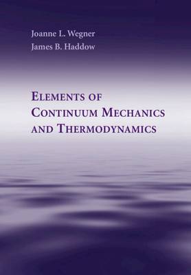 Elements of Continuum Mechanics and Thermodynamics - Wegner, Joanne L, and Haddow, James B