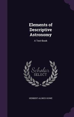Elements of Descriptive Astronomy: A Text-Book - Howe, Herbert Alonzo