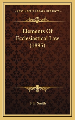 Elements of Ecclesiastical Law (1895) - Smith, S B