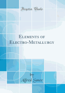Elements of Electro-Metallurgy (Classic Reprint)